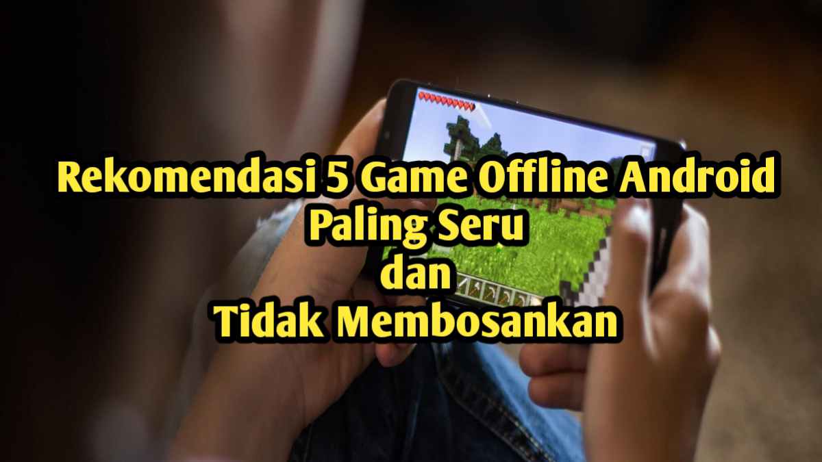 Rekomendasi 5 Game Offline Android Paling Seru